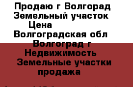 Продаю,г.Волгорад ,Земельный участок › Цена ­ 9 990 000 - Волгоградская обл., Волгоград г. Недвижимость » Земельные участки продажа   